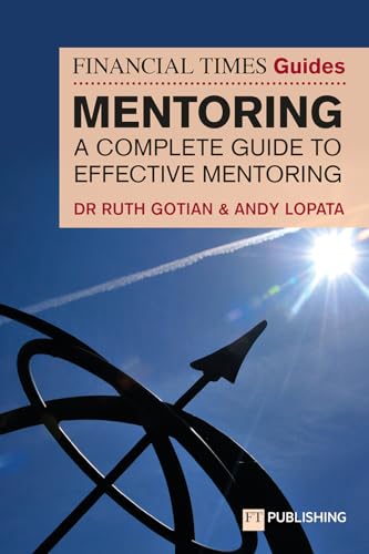 The Financial Times Guide to Mentoring: A Complete Guide to Effective Mentoring (Financial Times Guides)