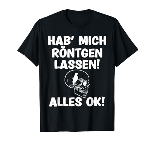 Hab mich röntgen lassen alles Ok lustige Sprüche T-Shirt