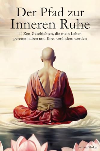 Der Pfad zur Inneren Ruhe: Ein praktischer Leitfaden für mehr Achtsamkeit, Selbstreflexion, positives Denken und inneren Frieden durch inspirierende buddhistische Zen-Geschichten