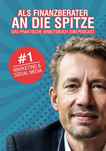 Als Finanzberater an die Spitze: Das praktische Arbeitsbuch zum Podcast (#1 Marketing & Social Media)