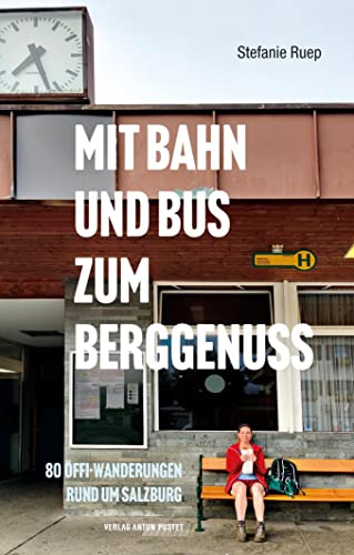 Mit Bahn und Bus zum Berggenuss: 80 Öffi-Wanderungen rund um Salzburg. Praktisches, handliches Wanderbuch, Salzburg, Oberösterreich, Bayern, mit Kartenausschnitten und Einkehrtipps