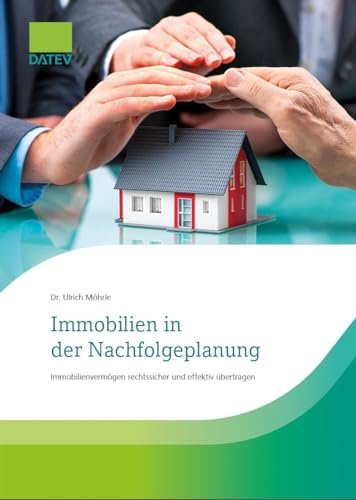 Immobilien in der Nachfolgeplanung: Immobilienvermögen rechtssicher und effektiv übertragen