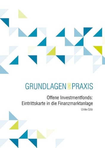 Offene Investmentfonds: Eintrittskarte in die Finanzmarktanlage: Grundlagen und Praxis