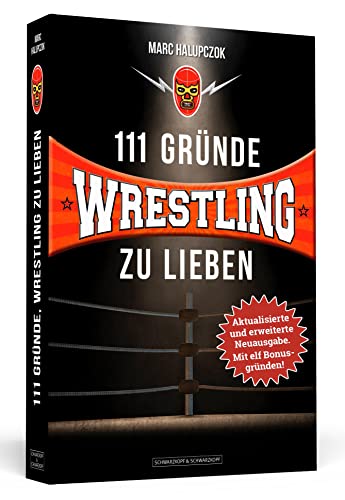 111 Gründe, Wrestling zu lieben - Erweiterte Neuausgabe mit 11 Bonusgründen!: Eine Liebeserklärung an die schönste Sportart der Welt: Eine Liebeserklärung an die grossartigste Sportart der Welt