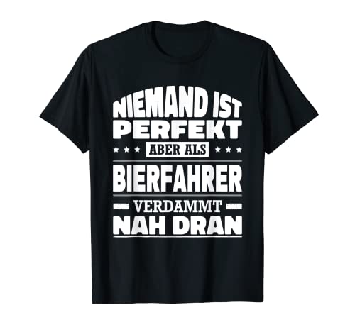 Niemand Ist Perfekt Bierfahrer Bier Lieferant Bierbrauer T-Shirt