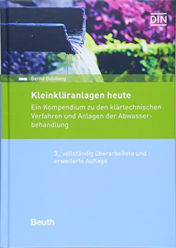 Kleinkläranlagen heute: Ein Kompendium zu den klärtechnischen Verfahren und Anlagen der Abwasserbehandlung (DIN Media Praxis)