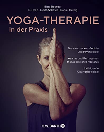 Yoga-Therapie in der Praxis: Basiswissen aus Medizin und Psychologie · Asanas und Pranayamas therapeutisch eingesetzt · Individuelle Übungsbeispiele