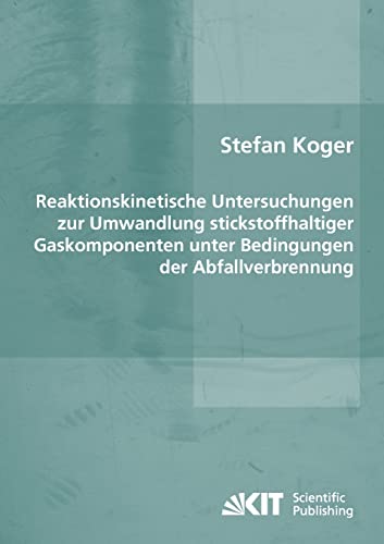 Reaktionskinetische Untersuchungen zur Umwandlung stickstoffhaltiger Gaskomponenten unter Bedingungen der Abfallverbrennung: Dissertationsschrift