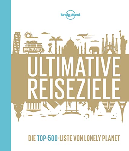 LONELY PLANET Bildband Ultimative Reiseziele: Die Top-500-Liste von Lonely Planet