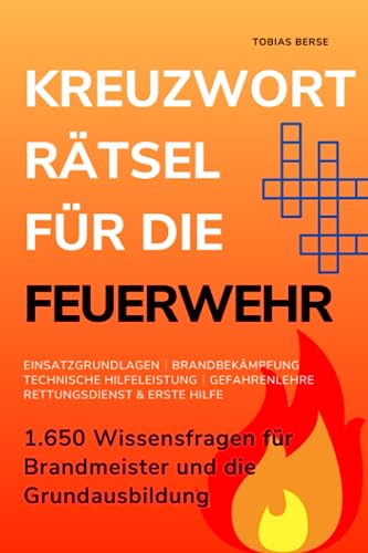 Kreuzworträtsel für die Feuerwehr: 1.650 Wissensfragen für Brandmeister und die Grundausbildung - Einsatzgrundlagen │ Brandbekämpfung │ Gefahrenlehre ... Hilfeleistung │ Rettungsdienst & Erste Hilfe