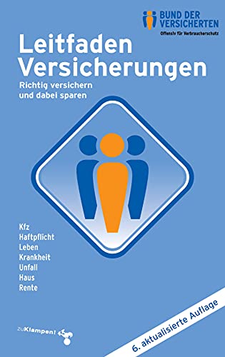 Leitfaden Versicherungen: Richtig versichern und dabei sparen Kfz - Haftpflicht - Leben - Krankheit - Unfall - Haus - Rente