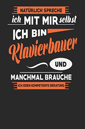 Natürlich Spreche Ich Mit Mir Selbst Ich bin Klavierbauer Und Manchmal Brauche Ich Eben Kompetente Beratung: Klavierbauer Notizbuch | Klavierbauer ... Tagebuch | 110 Weiße Blanko Seiten | ca. A 5