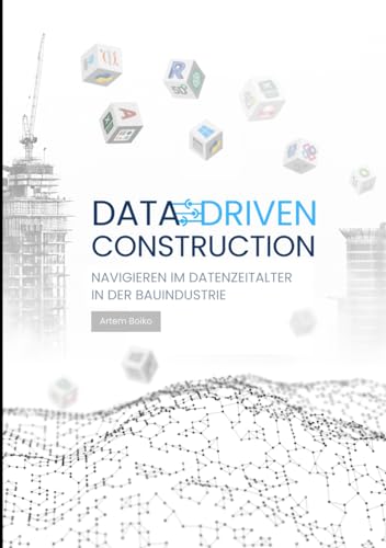 DATA-DRIVEN CONSTRUCTION: Navigieren im Datenzeitalter in der Bauindustrie