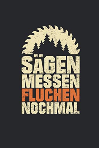 Sägen Messen Fluchen Nochmal: Holzarbeit Notizbuch für Heimwerker, Tischler, Schreiner, Zimmermänner & Holzfäller Punktkariert