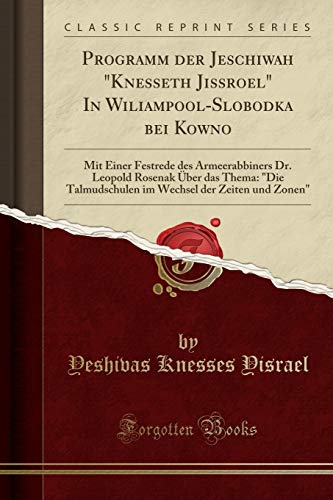 Programm der Jeschiwah "Knesseth Jissroel" In Wiliampool-Slobodka bei Kowno: Mit Einer Festrede des Armeerabbiners Dr. Leopold Rosenak Über das Thema: ... der Zeiten und Zonen" (Classic Reprint)