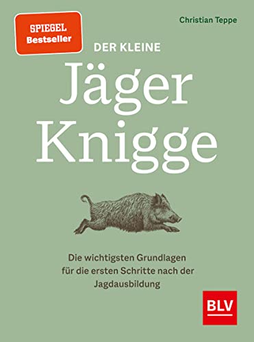 Der kleine Jäger-Knigge: Die wichtigsten Grundlagen für die ersten Schritte nach der Jagdausbildung (BLV Jägerprüfung)