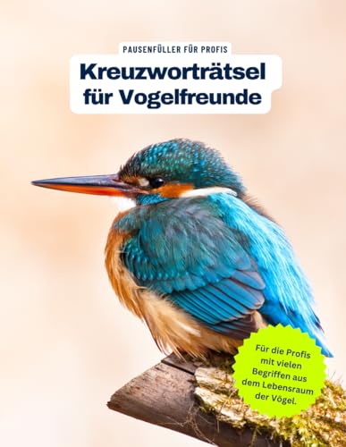 Ein Kreuzworträtsel-Buch für Vogelfreunde und alle, die gern Vögel in der Natur beobachten.: Tolles Geschenk: Rätsel und Knobelei in einem Kreuzworträtselheft für Vogelfreunde.