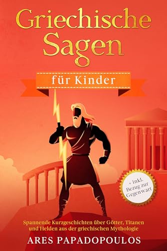 Griechische Sagen für Kinder: Spannende Kurzgeschichten über Götter, Titanen und Helden aus der griechischen Mythologie + inkl. Bezug zur Gegenwart