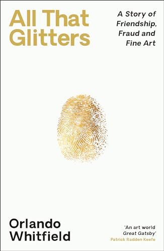 All That Glitters: A Story of Friendship, Fraud and Fine Art: A BBC RADIO 4 BOOK OF THE WEEK