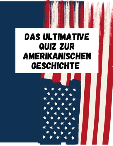 Das ultimative Quiz zur amerikanischen Geschichte: Testen Sie Ihr Wissen über die amerikanische Geschichte