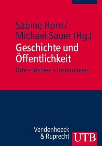 Geschichte und Öffentlichkeit: Orte - Medien - Institutionen