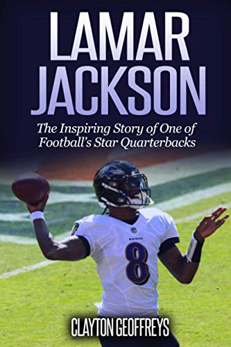 Lamar Jackson: The Inspiring Story of One of Football’s Star Quarterbacks (Football Biography Books)