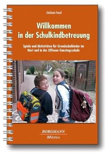 Willkommen in der Schulkindbetreuung: Spiele und Aktivitäten für Grundschulkinder im Hort und in der Offenen Ganztagsschule