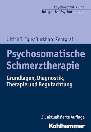 Psychosomatische Schmerztherapie: Grundlagen, Diagnostik, Therapie und Begutachtung (Psychosomatik und integrative Psychotherapie: Schulenübergreifend - evidenzbasiert - anwendungsorientiert)