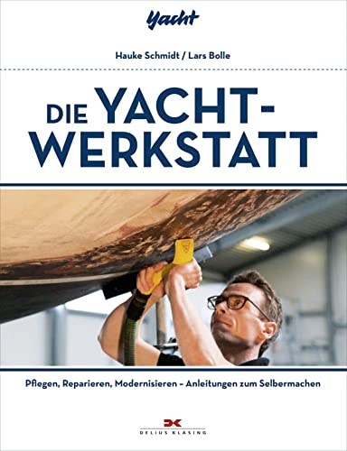 Die Yacht-Werkstatt: Pflegen, Reparieren, Modernisieren – Anleitungen zum Selbermachen