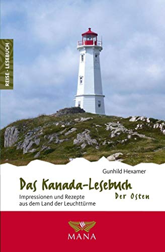 Das Kanada-Lesebuch – Der Osten: Impressionen und Rezepte aus dem Land der Leuchttürme (Reise-Lesebuch: Reiseführer für alle Sinne)