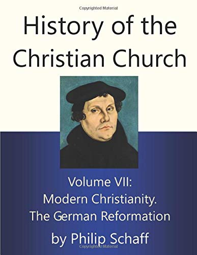 History of the Christian Church, Volume VII: Modern Christianity. The German Reformation