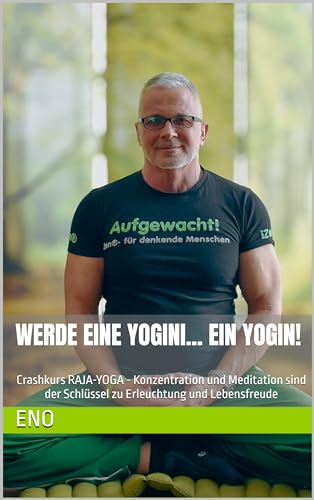 Werde eine Yogini... ein Yogin! RAJA YOGA - Der ganzheitliche Yoga als Lebensweg: Der direkte Weg zur Erleuchtung (Die kleine iZen-Reihe zur Erleuchtung)