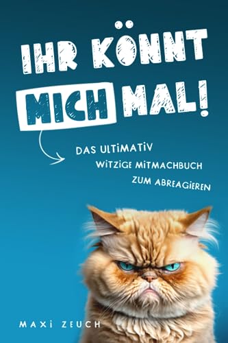 IHR KÖNNT MICH MAL!: Das ultimativ witzige Mitmachbuch zum Abreagieren. Ideal als Geschenk für genervte Freunde, Arbeitskollegen oder Familienmitglieder