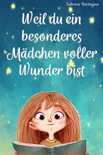 Weil du ein besonderes Mädchen voller Wunder bist: Ein wunderbares Kinderbuch über Mut, innere Stärke und Selbstbild für besondere Mädchen, wie auch du eines bist