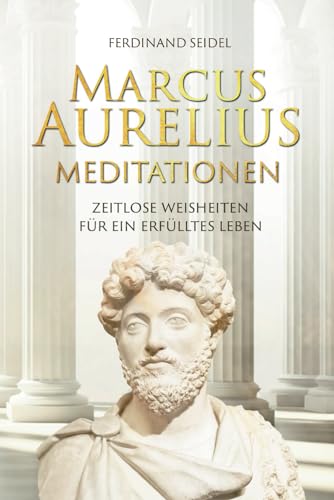 Marcus Aurelius Meditationen - Zeitlose Weisheiten für ein erfülltes Leben