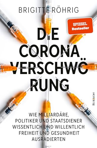 Die Corona-Verschwörung: Wie Milliardäre, Politiker und Staatsdiener wissentlich und willentlich Freiheit und Gesundheit ausradierten