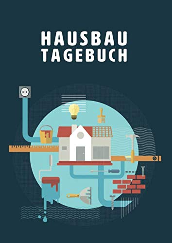 Hausbau Tagebuch: Ein Bautagebuch zum Ausfüllen für Bauherren mit Planungshilfen zum Hausbau oder Renovierung - Ein tolles Geschenk für Hausbauer