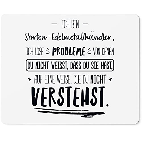 JUNIWORDS Mauspad Mousepad, Ich Bin Sorten-Edelmetallhändler, ich löse Probleme, von denen du nicht weißt, dass du Sie hast, auf eine Weise, die du nicht verstehst (5032800)