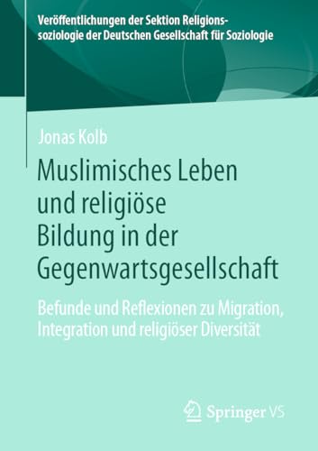 Muslimisches Leben und religiöse Bildung in der Gegenwartsgesellschaft: Befunde und Reflexionen zu Migration, Integration und religiöser Diversität ... der Deutschen Gesellschaft für Soziologie)