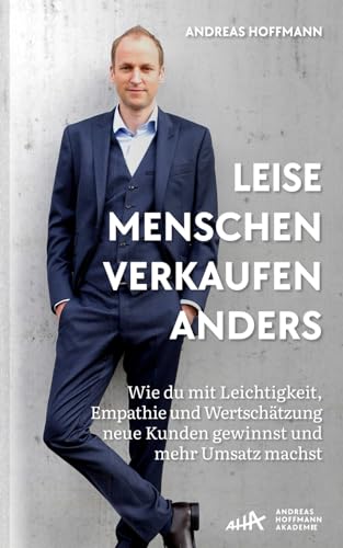 Leise Menschen verkaufen anders: „Wie du mit Leichtigkeit, Empathie und Wertschätzung neue Kunden gewinnst und mehr Umsatz machst.“