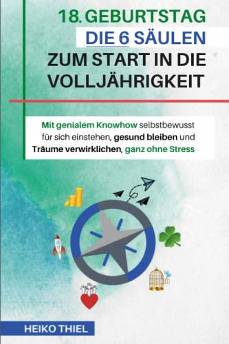 18 Geburtstag Die 6 Säulen zum Start in die Volljährigkeit: Mit genialem Knowhow selbstbewusst für sich einstehen, gesund bleiben und Träume verwirklichen, ganz ohne Stress Geschenk zum 18. Geburtstag