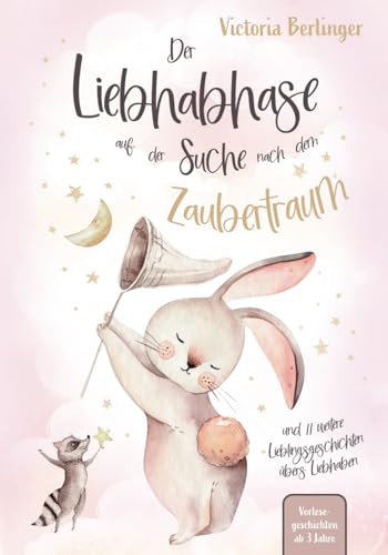 Der Liebhabhase auf der Suche nach dem Zaubertraum: Ein Kinderbuch mit 12 Lieblingsgeschichten übers Liebhaben. Das erste Vorlesebuch ab 3 Jahre mit Vorlesegeschichten für Kinder.