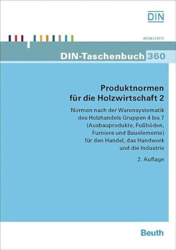 Produktnormen für die Holzwirtschaft 2: Normen nach der Warensystematik des Holzhandels Gruppe 4 bis 7 (Ausbauprodukte, Fußböden, Bauelemente, ... Handwerk und die Industrie (DIN-Taschenbuch)