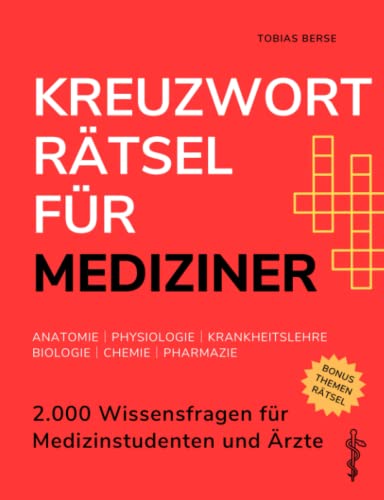 Kreuzworträtsel für Mediziner: 2.000 Wissensfragen für Medizinstudenten und Ärzte │ Anatomie │ Physiologie │ Krankheitslehre │ Biologie │ Chemie │ Pharmazie