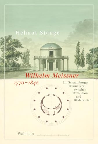 Wilhelm Meissner 1770-1842: Ein Schaumburger Baumeister zwischen Revolution und Biedermeier (Schaumburger Beiträge (hg. von Stefan Brüdermann i.A. der Historischen Arbeitsgemeinschaft für Schaumburg))