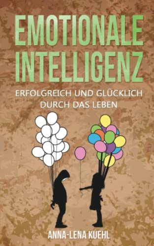 Emotionale Intelligenz erfolgreich & glücklich durch das Leben: Sorgen Sie für ein hochwertiges Leben voller Emotionen. Mit hohem EQ die Resilienz steigern, Stress bewältigen & Gelassenheit lernen