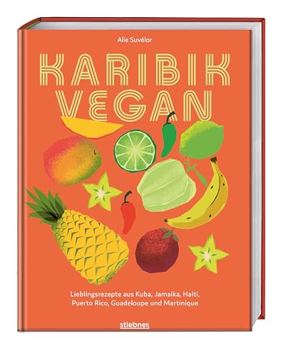 Karibik vegan: Lieblingsrezepte aus Kuba, Jamaika, Haiti, Puerto Rico, Guadeloupe & Martinique. Vegane Gerichte der karibischen Küche: Gewürzmischungen, Snacks, Suppen, Salate, Hauptgericht & Desserts