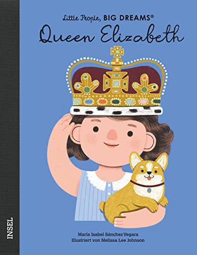 Queen Elizabeth: Little People, Big Dreams. Deutsche Ausgabe | Es gibt viele Königinnen, aber nur eine Queen – Königin Elisabeth II.