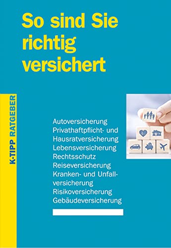 So sind Sie richtig versichert: Autoversicherung, Privathaftpflicht- und Hausratsversicherung, Lebensversicherung, Rechtsschutz, Reiseversicherung, ... Gebäudeversicherung (K-Tipp-Ratgeber)