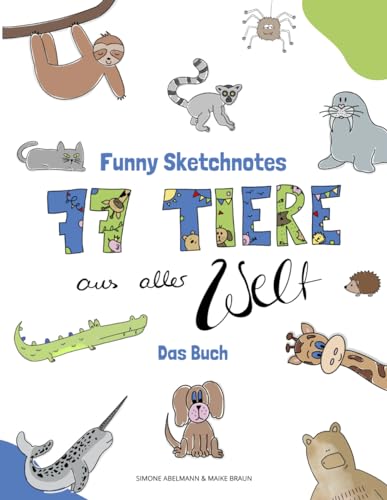 77 Tiere aus aller Welt zeichnen mit den Funny Sketchnotes: Zeichne mit uns Bären, Koalas, Giraffen, Tiger, Löwe, Hunde und Katzen und vieles mehr! ... Schritt für Schrittanleitungen zum Zeichnen)